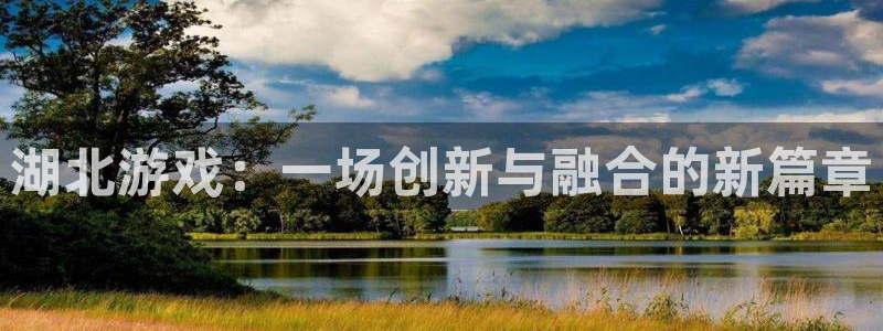 V8娱乐官网：湖北游戏：一场创新与融合的新篇章