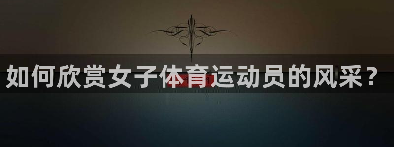 熊猫体育公园价格：如何欣赏女子体育运动员的风采？
