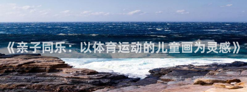熊猫体育公园价格：《亲子同乐：以体育运动的儿童画为灵感》